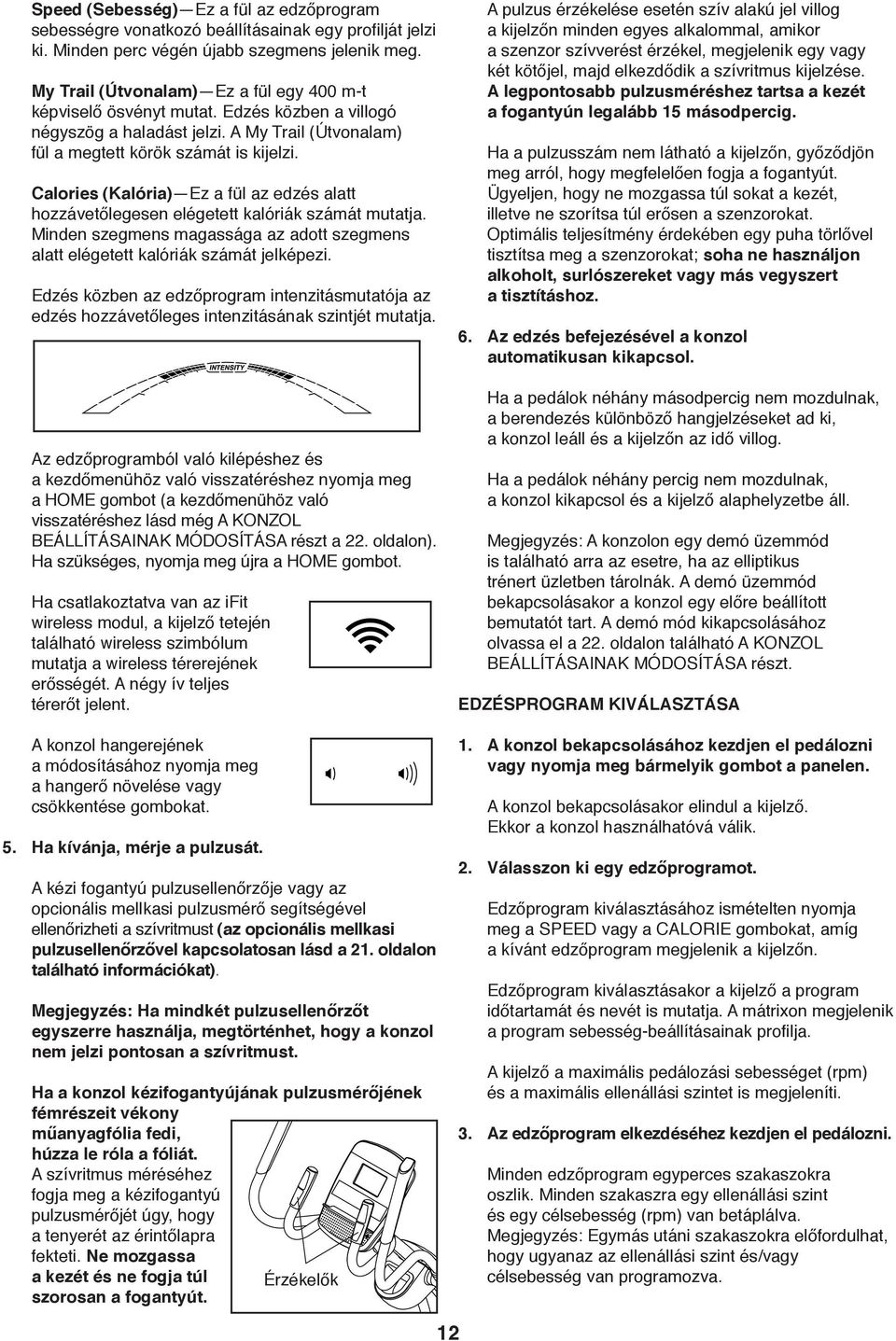 Az edzőprogram szakaszainak végén néhány hangjelzés hallható, majd a profil következő szakasza kezd el villogni.