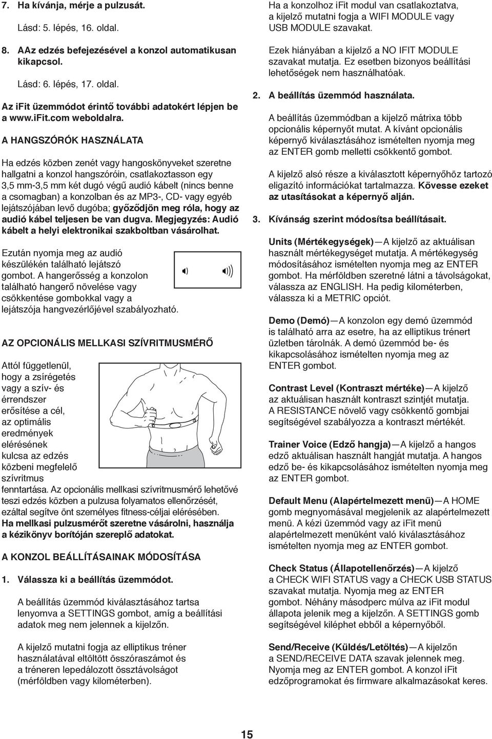 Majd helyezze a másik lábát a másik pedálra. Nyomja le a pedálokat, amíg azok elkezdenek forogni. Megjegyzés: A pedálok mindkét irányba hajthatók.