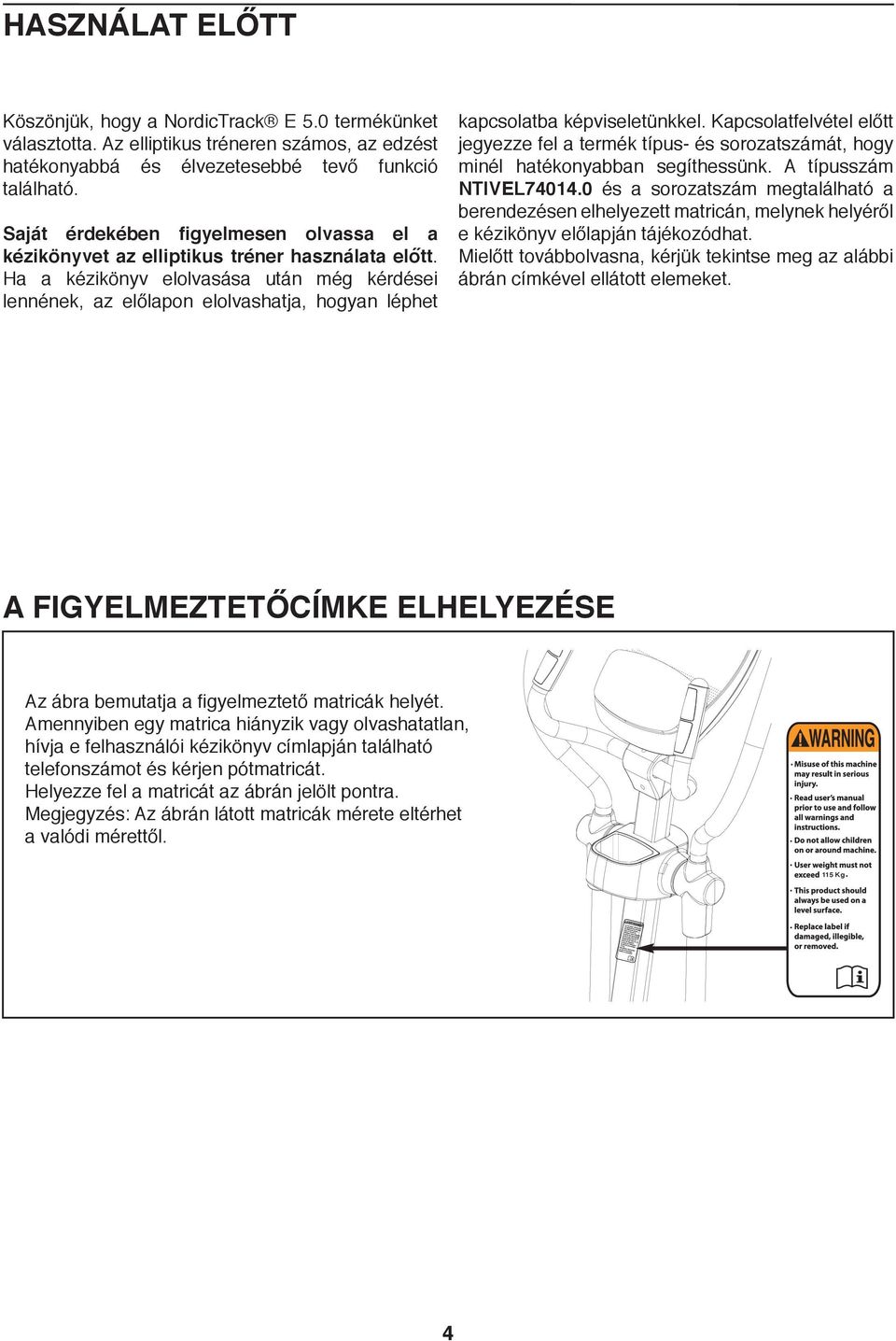 Ha a kézikönyv elolvasása után még kérdései lennének, az előlapon elolvashatja, hogyan léphet kapcsolatba képviseletünkkel.