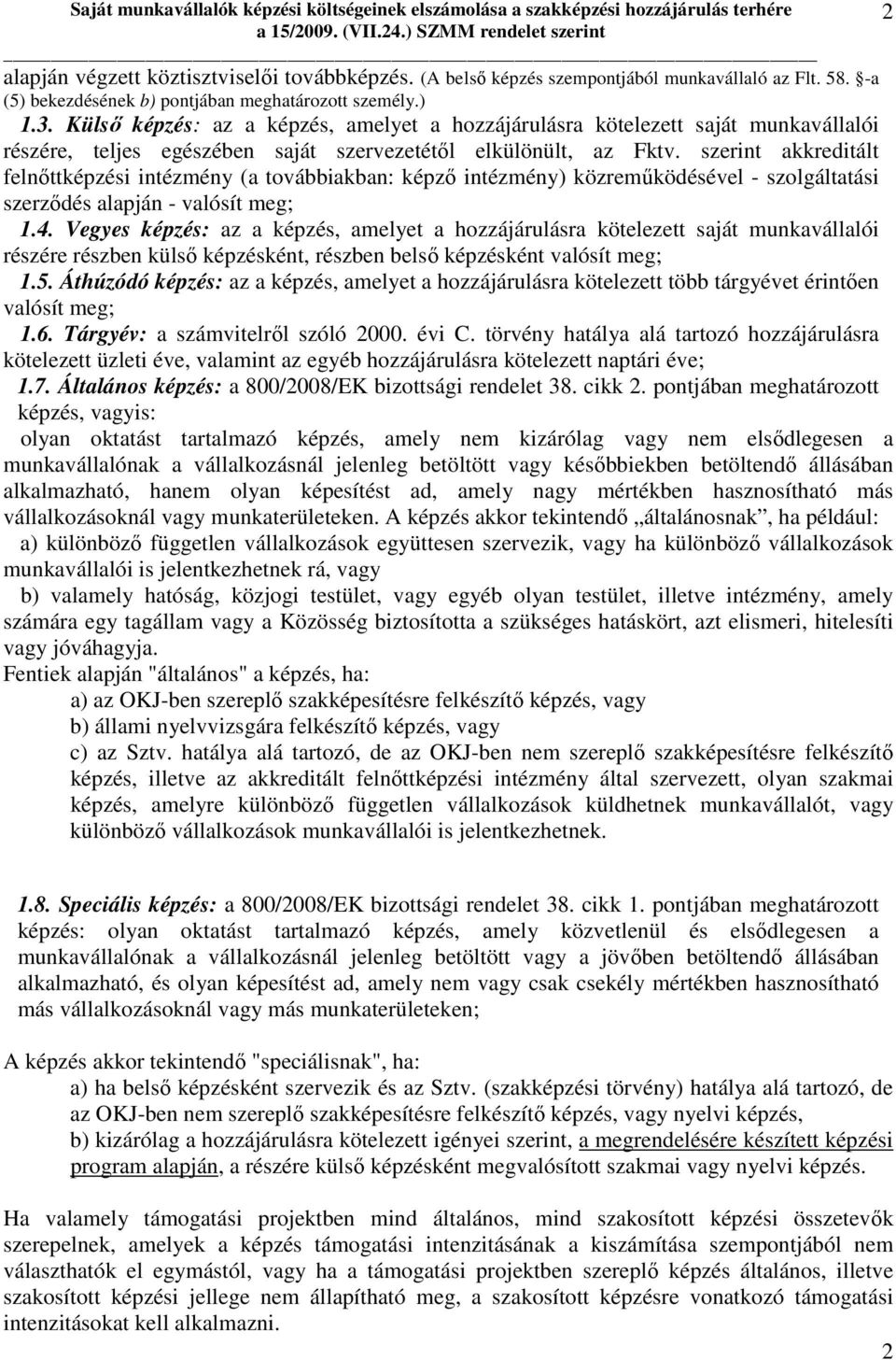 Külsı képzés: az a képzés, amelyet a hozzájárulásra kötelezett saját munkavállalói részére, teljes egészében saját szervezetétıl elkülönült, az Fktv.