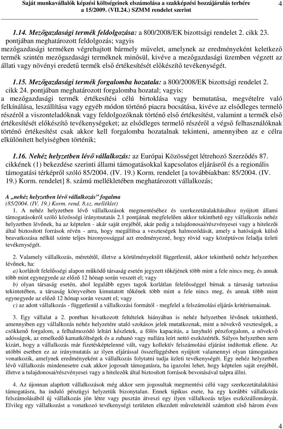 mezıgazdasági üzemben végzett az állati vagy növényi eredető termék elsı értékesítését elıkészítı tevékenységét. 1.15. Mezıgazdasági termék forgalomba hozatala: a 800/2008/EK bizottsági rendelet 2.