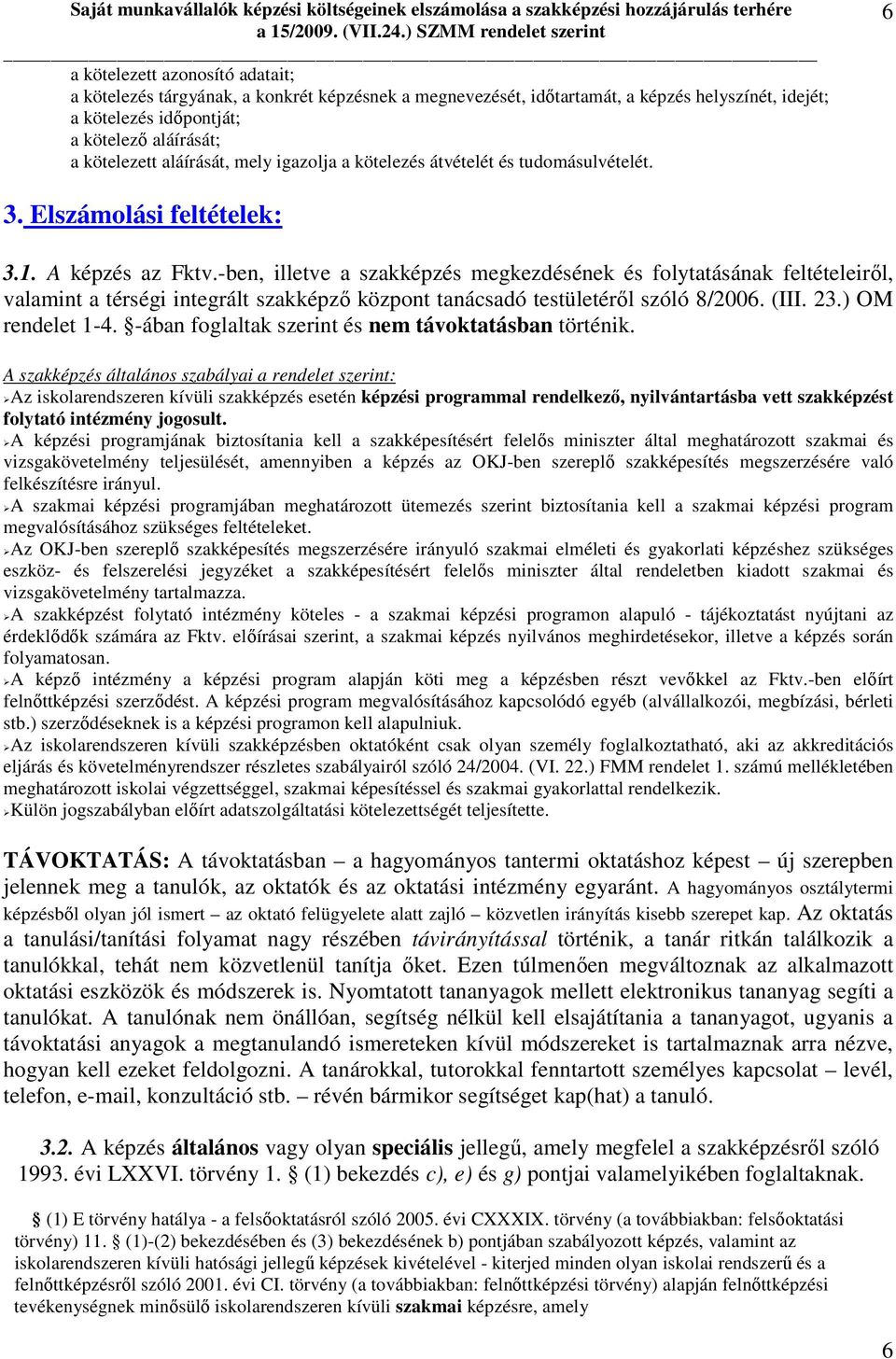 A képzés az Fktv.-ben, illetve a szakképzés megkezdésének és folytatásának feltételeirıl, valamint a térségi integrált szakképzı központ tanácsadó testületérıl szóló 8/2006. (III. 23.
