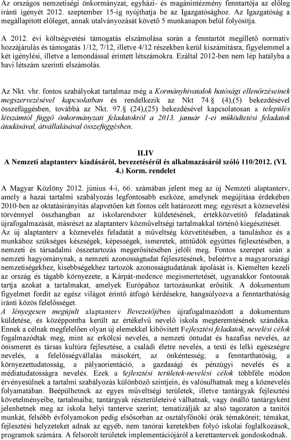 évi költségvetési támogatás elszámolása során a fenntartót megillető normatív hozzájárulás és támogatás 1/12, 7/12, illetve 4/12 részekben kerül kiszámításra, figyelemmel a két igénylési, illetve a