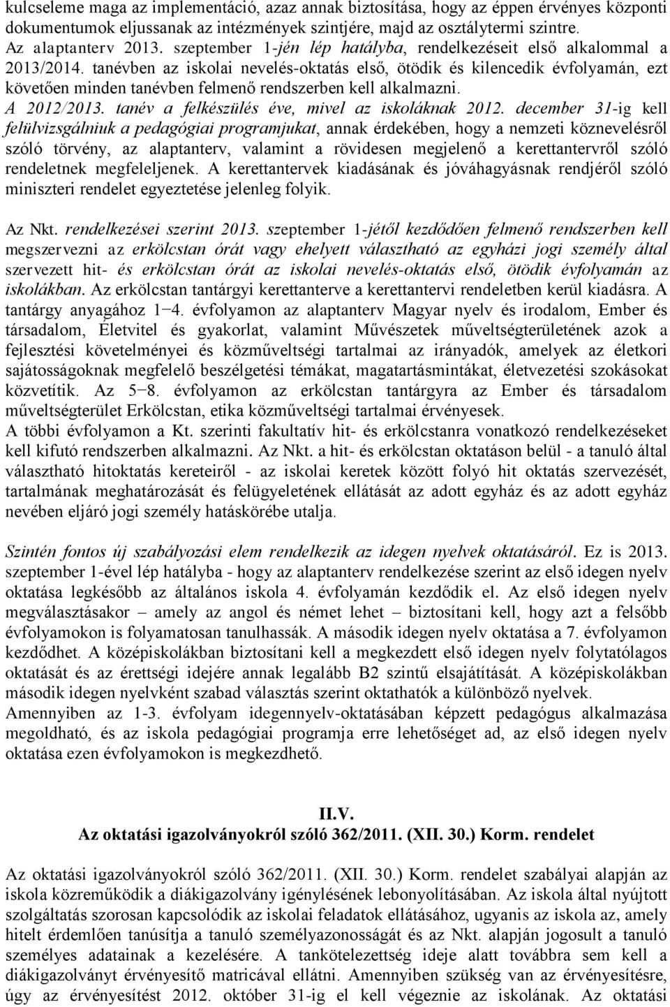 tanévben az iskolai nevelés-oktatás első, ötödik és kilencedik évfolyamán, ezt követően minden tanévben felmenő rendszerben kell alkalmazni. A 2012/2013.