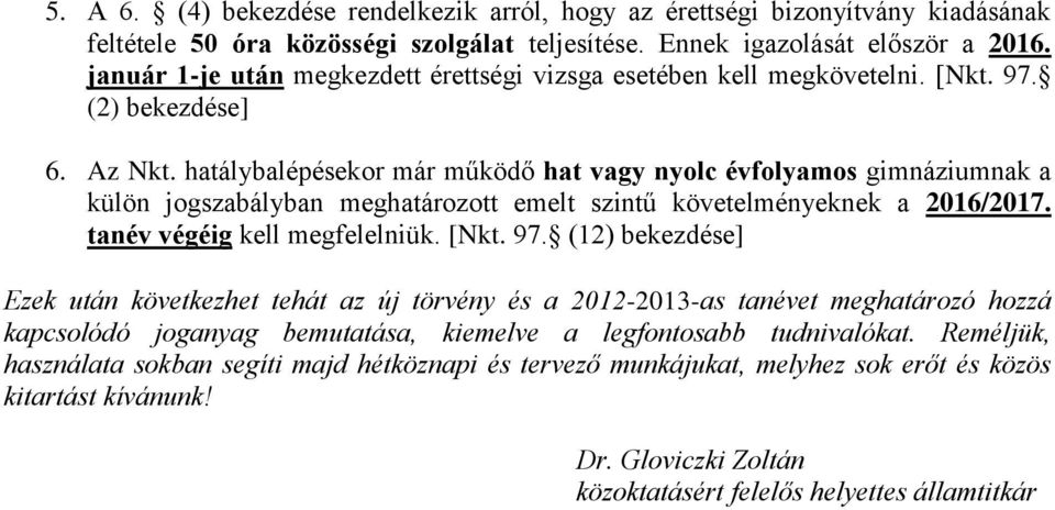 hatálybalépésekor már működő hat vagy nyolc évfolyamos gimnáziumnak a külön jogszabályban meghatározott emelt szintű követelményeknek a 2016/2017. tanév végéig kell megfelelniük. [Nkt. 97.