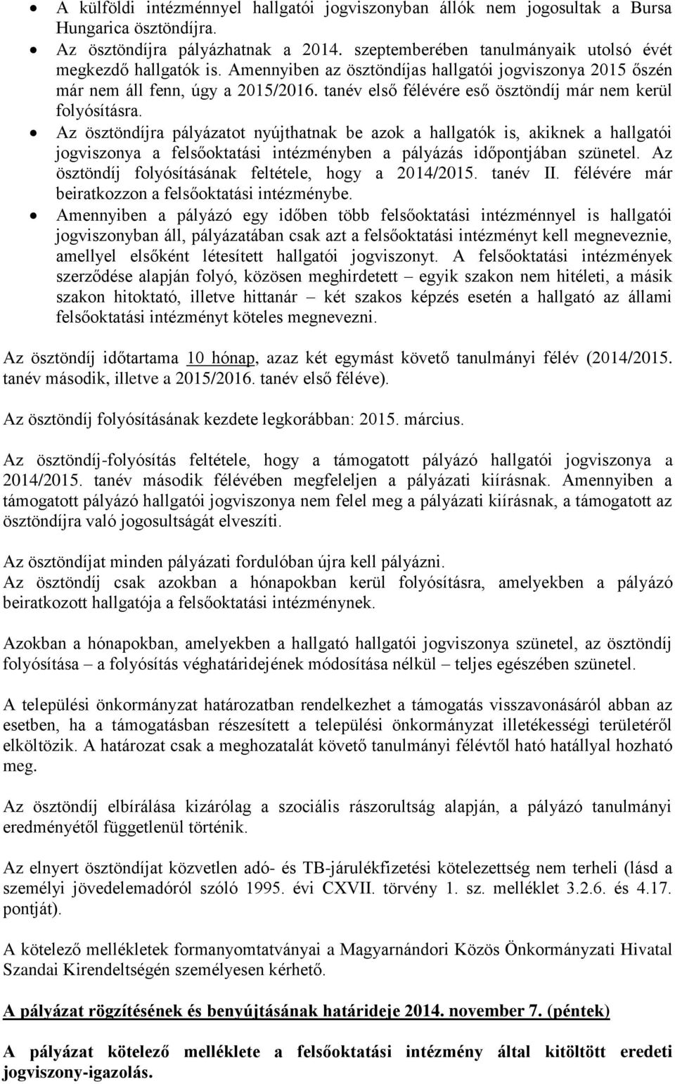 Az ösztöndíjra pályázatot nyújthatnak be azok a hallgatók is, akiknek a hallgatói jogviszonya a felsőoktatási intézményben a pályázás időpontjában szünetel.