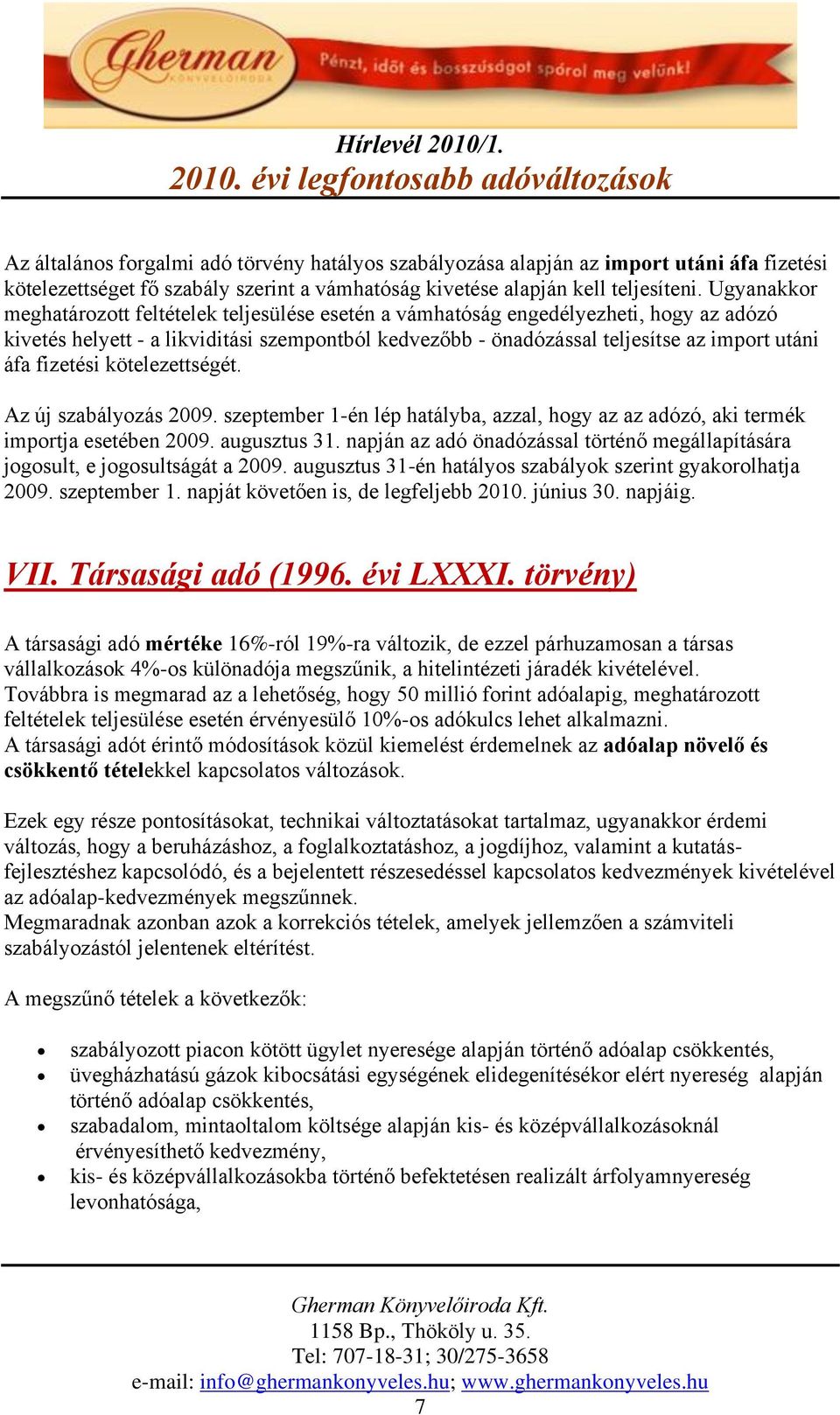 fizetési kötelezettségét. Az új szabályozás 2009. szeptember 1-én lép hatályba, azzal, hogy az az adózó, aki termék importja esetében 2009. augusztus 31.