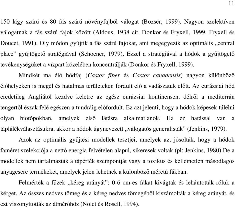 Ezzel a stratégiával a hódok a gyűjtögető tevékenységüket a vízpart közelében koncentrálják (Donkor és Fryxell, 1999).