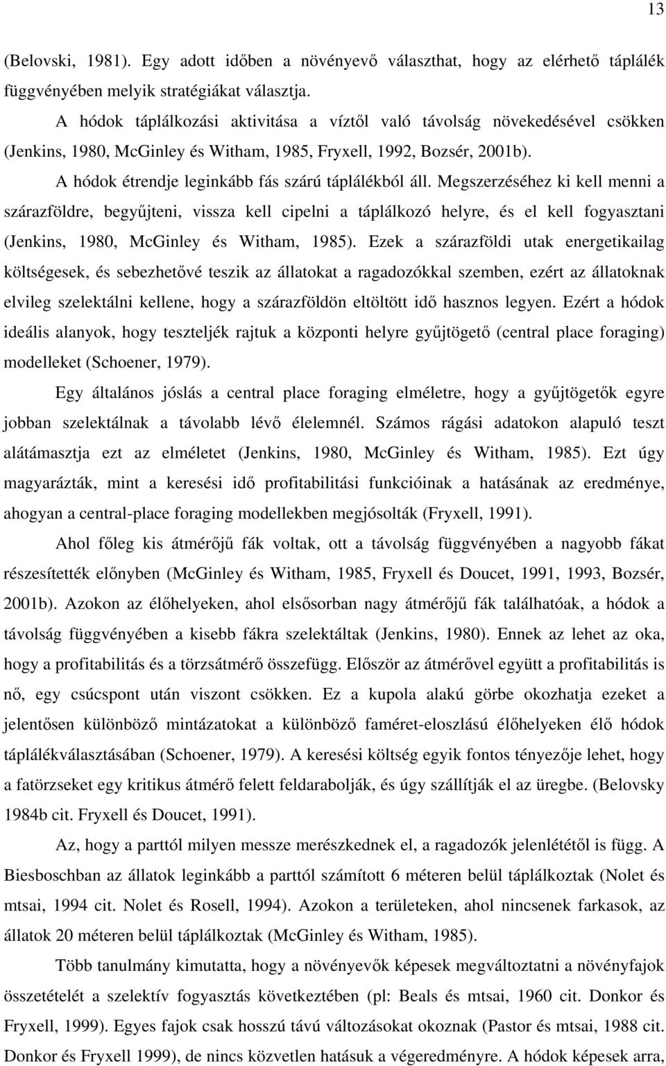 A hódok étrendje leginkább fás szárú táplálékból áll.