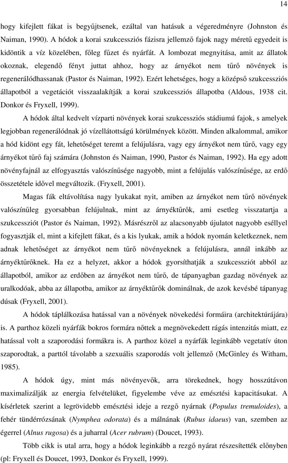A lombozat megnyitása, amit az állatok okoznak, elegendő fényt juttat ahhoz, hogy az árnyékot nem tűrő növények is regenerálódhassanak (Pastor és Naiman, 1992).