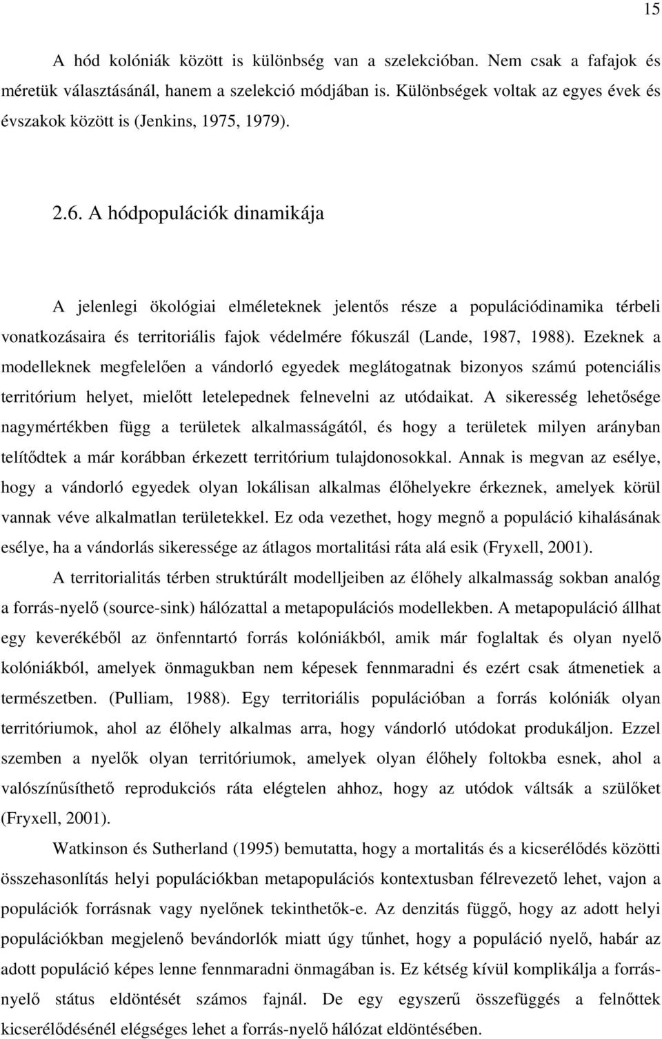 A hódpopulációk dinamikája A jelenlegi ökológiai elméleteknek jelentős része a populációdinamika térbeli vonatkozásaira és territoriális fajok védelmére fókuszál (Lande, 1987, 1988).