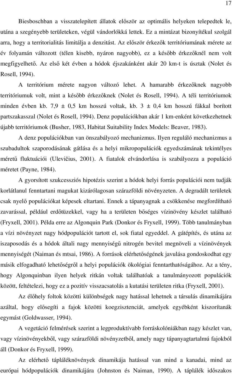 Az először érkezők territóriumának mérete az év folyamán változott (télen kisebb, nyáron nagyobb), ez a később érkezőknél nem volt megfigyelhető.