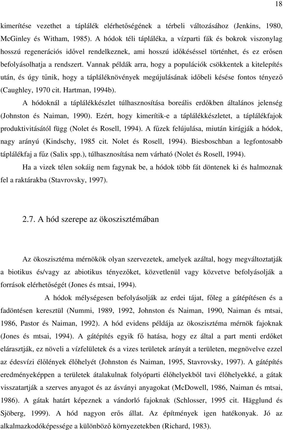 Vannak példák arra, hogy a populációk csökkentek a kitelepítés után, és úgy tűnik, hogy a tápláléknövények megújulásának időbeli késése fontos tényező (Caughley, 1970 cit. Hartman, 1994b).