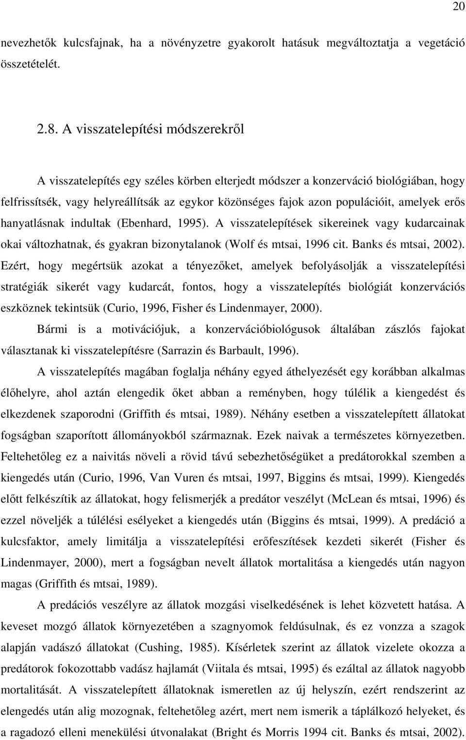 amelyek erős hanyatlásnak indultak (Ebenhard, 1995). A visszatelepítések sikereinek vagy kudarcainak okai változhatnak, és gyakran bizonytalanok (Wolf és mtsai, 1996 cit. Banks és mtsai, 2002).