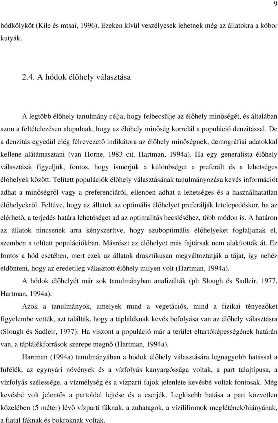 denzitással. De a denzitás egyedül elég félrevezető indikátora az élőhely minőségnek, demográfiai adatokkal kellene alátámasztani (van Horne, 1983 cit. Hartman, 1994a).
