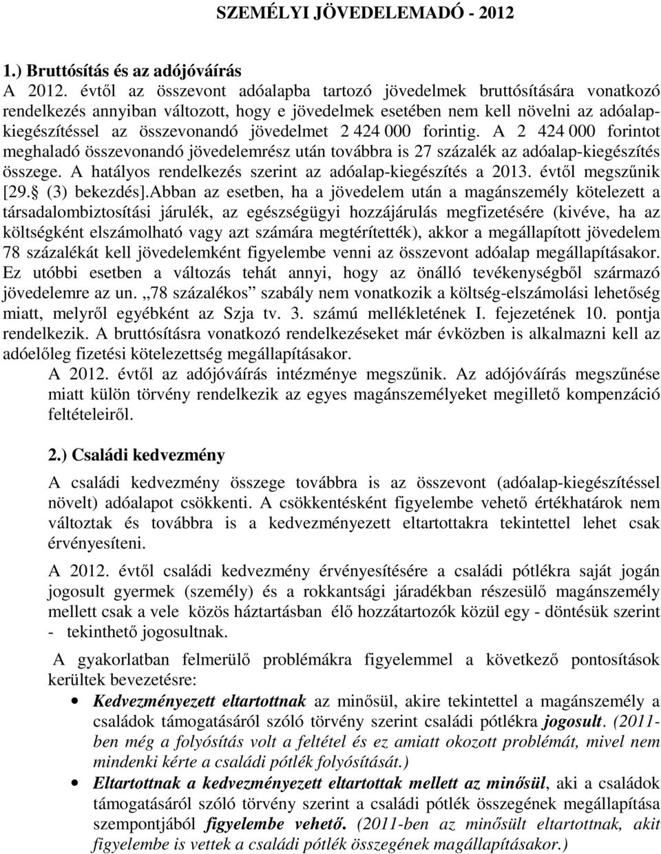 jövedelmet 2 424 000 forintig. A 2 424 000 forintot meghaladó összevonandó jövedelemrész után továbbra is 27 százalék az adóalap-kiegészítés összege.