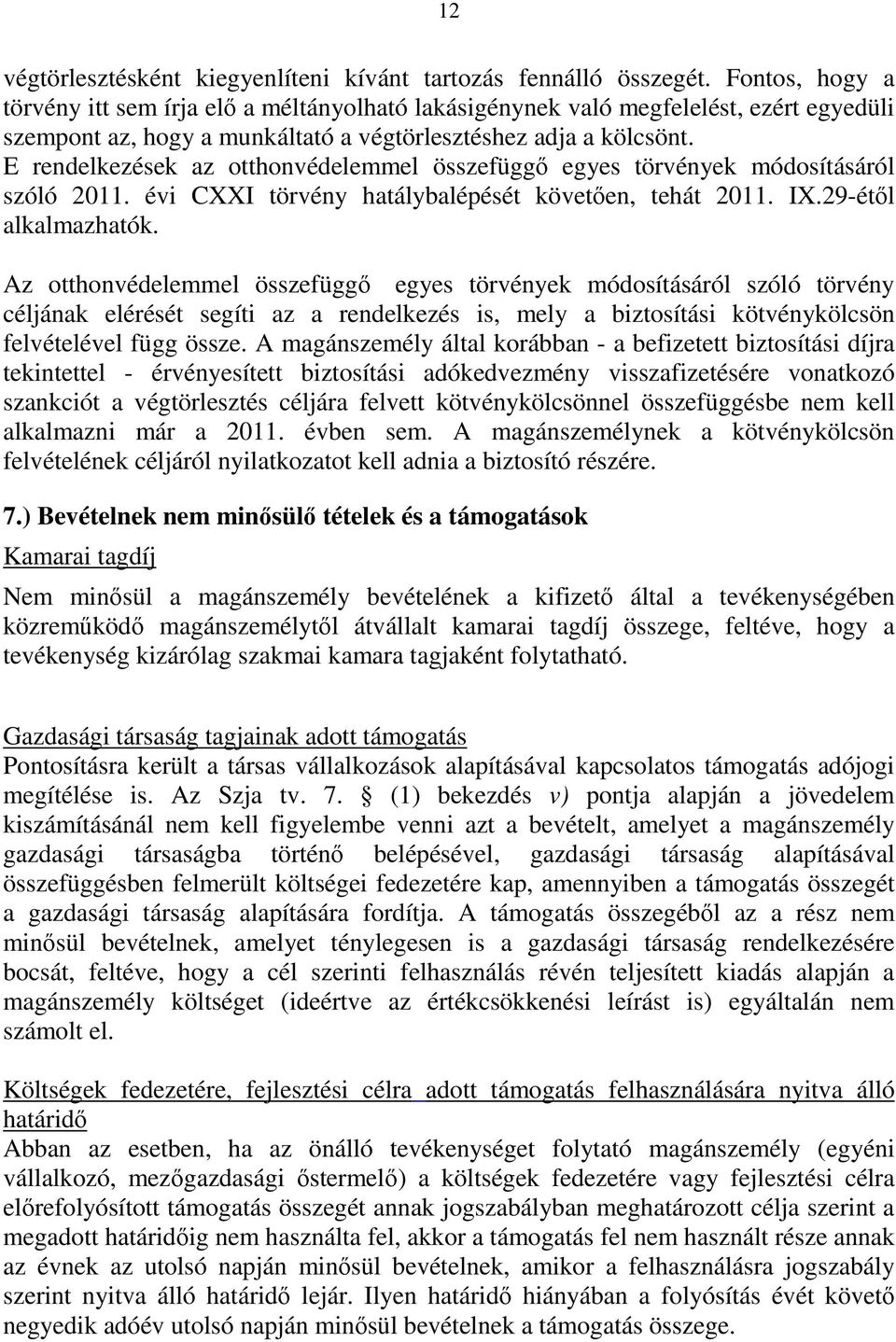 E rendelkezések az otthonvédelemmel összefüggı egyes törvények módosításáról szóló 2011. évi CXXI törvény hatálybalépését követıen, tehát 2011. IX.29-étıl alkalmazhatók.
