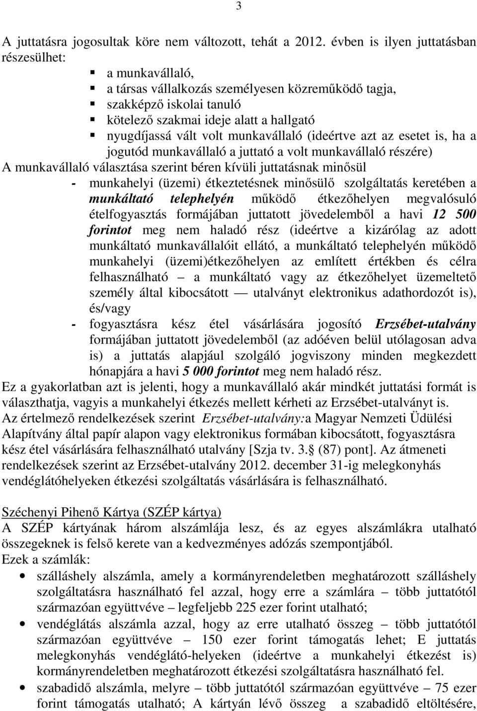 munkavállaló (ideértve azt az esetet is, ha a jogutód munkavállaló a juttató a volt munkavállaló részére) A munkavállaló választása szerint béren kívüli juttatásnak minısül - munkahelyi (üzemi)