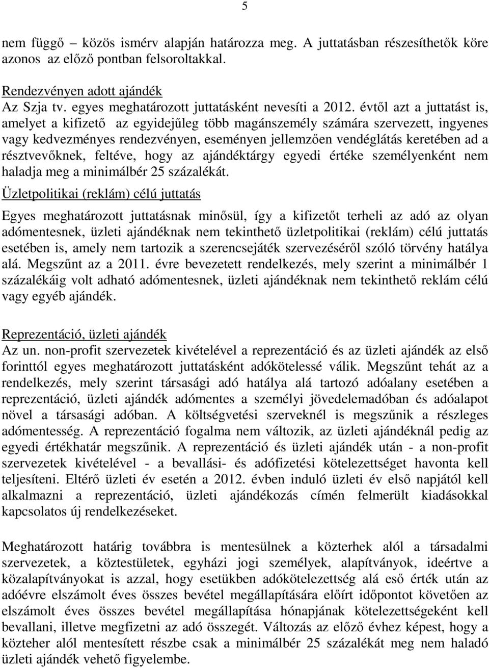 évtıl azt a juttatást is, amelyet a kifizetı az egyidejőleg több magánszemély számára szervezett, ingyenes vagy kedvezményes rendezvényen, eseményen jellemzıen vendéglátás keretében ad a