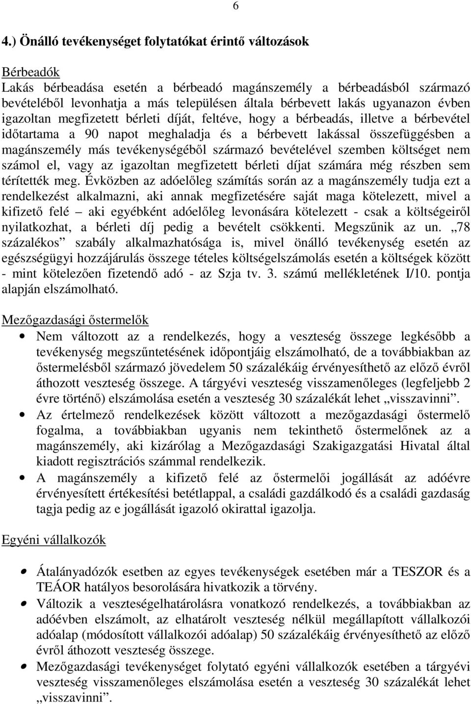 tevékenységébıl származó bevételével szemben költséget nem számol el, vagy az igazoltan megfizetett bérleti díjat számára még részben sem térítették meg.