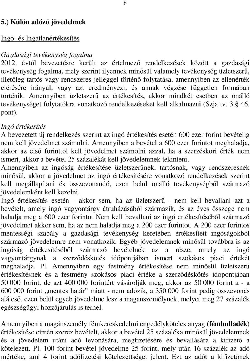 történı folytatása, amennyiben az ellenérték elérésére irányul, vagy azt eredményezi, és annak végzése független formában történik.