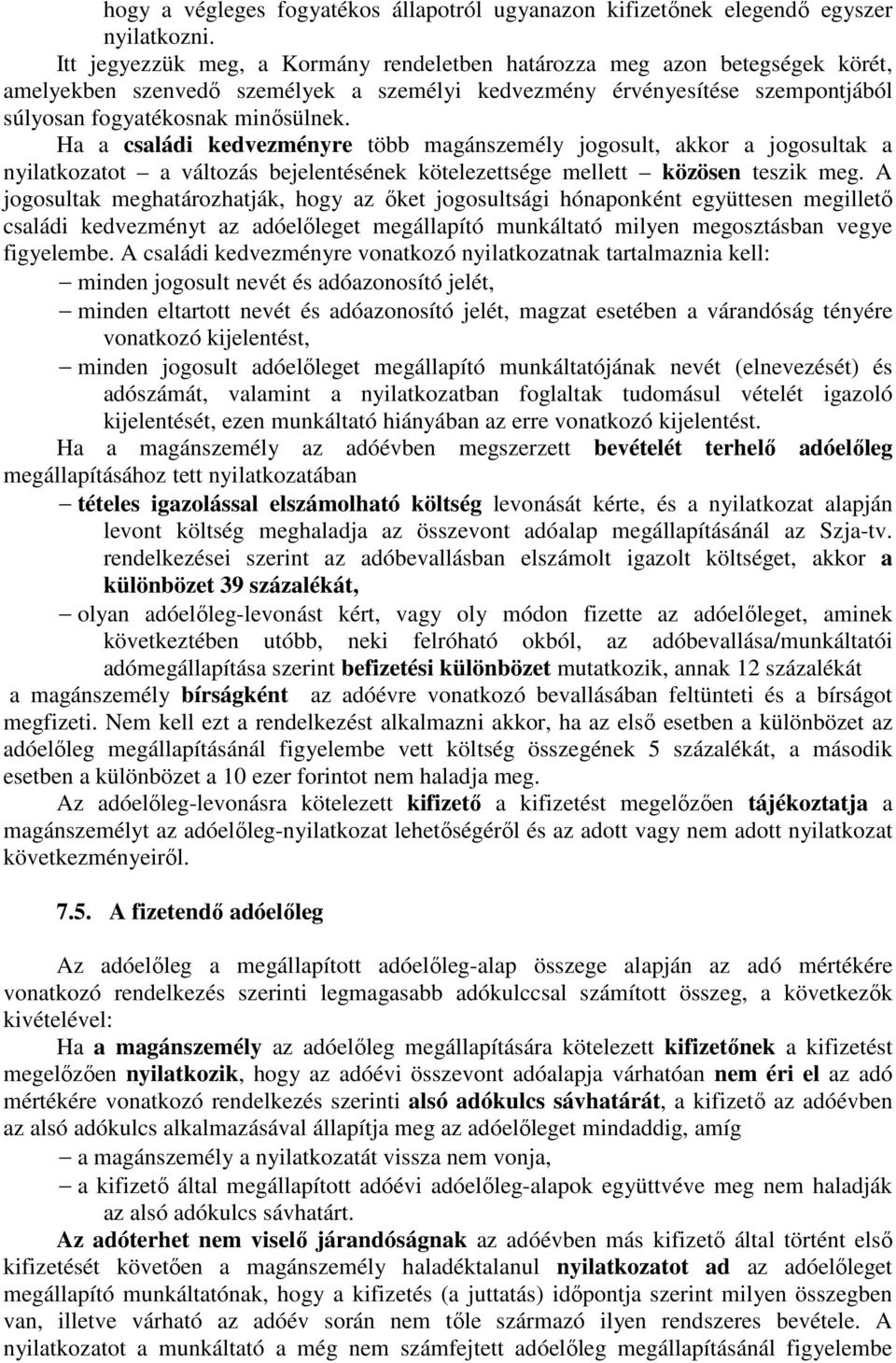 Ha a családi kedvezményre több magánszemély jogosult, akkor a jogosultak a nyilatkozatot a változás bejelentésének kötelezettsége mellett közösen teszik meg.