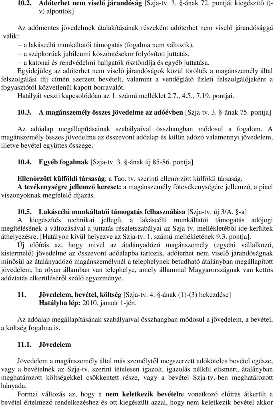 jubileumi köszöntésekor folyósított juttatás, a katonai és rendvédelmi hallgatók ösztöndíja és egyéb juttatása.