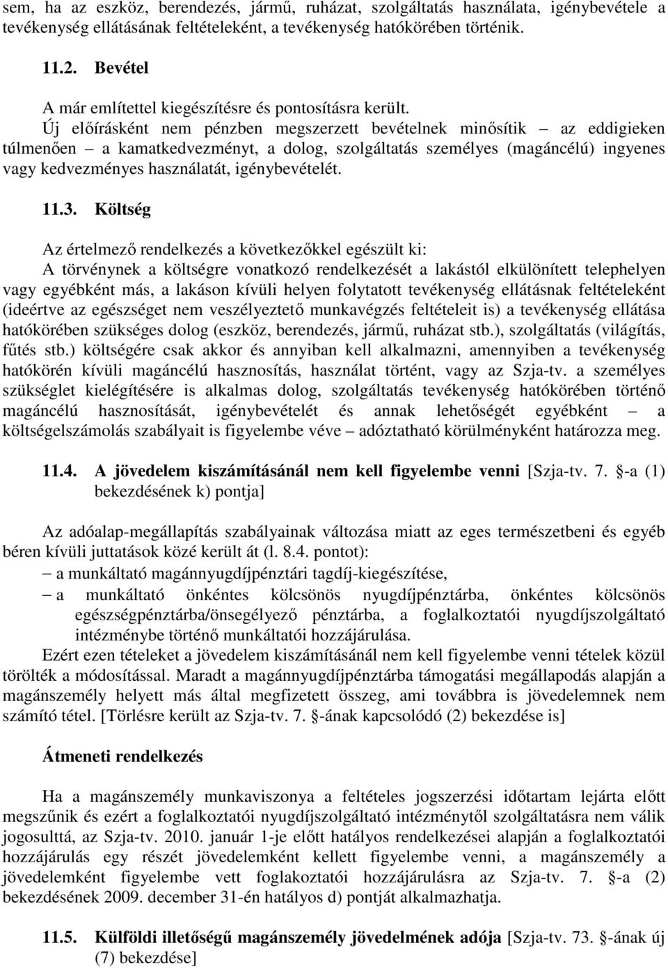 Új elıírásként nem pénzben megszerzett bevételnek minısítik az eddigieken túlmenıen a kamatkedvezményt, a dolog, szolgáltatás személyes (magáncélú) ingyenes vagy kedvezményes használatát,