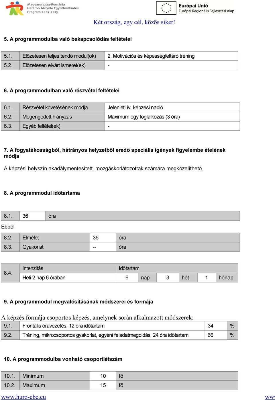 A fogyatékosságból, hátrányos helyzetből eredő speciális igények figyelembe ételének módja A képzési helyszín akadálymentesített, mozgáskorlátozottak számára megközelíthető. 8.