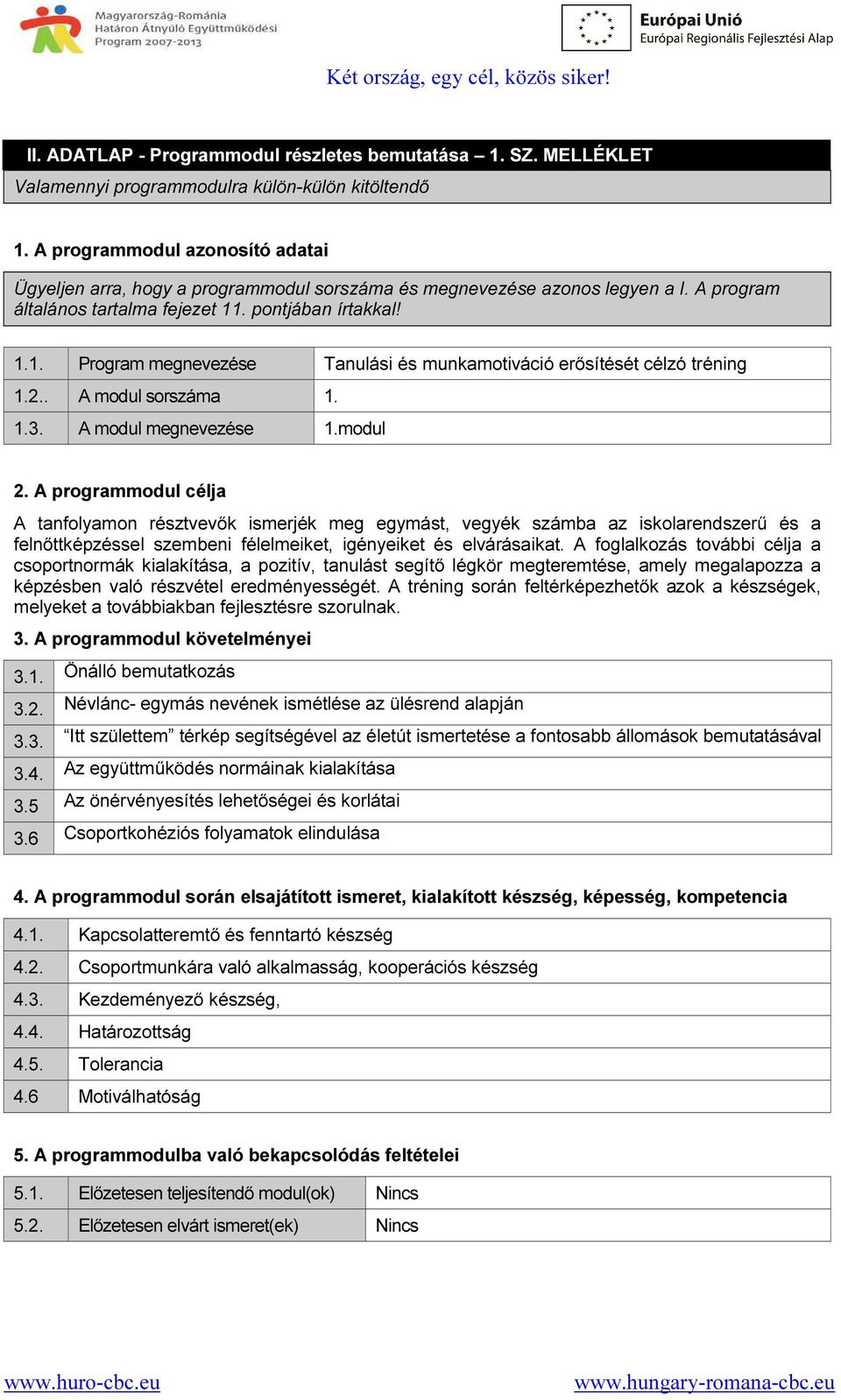 . pontjában írtakkal! 1.1. Program megnevezése Tanulási és munkamotiváció erősítését célzó tréning 1.2.. A modul sorszáma 1. 1.3. A modul megnevezése 1.modul 2.