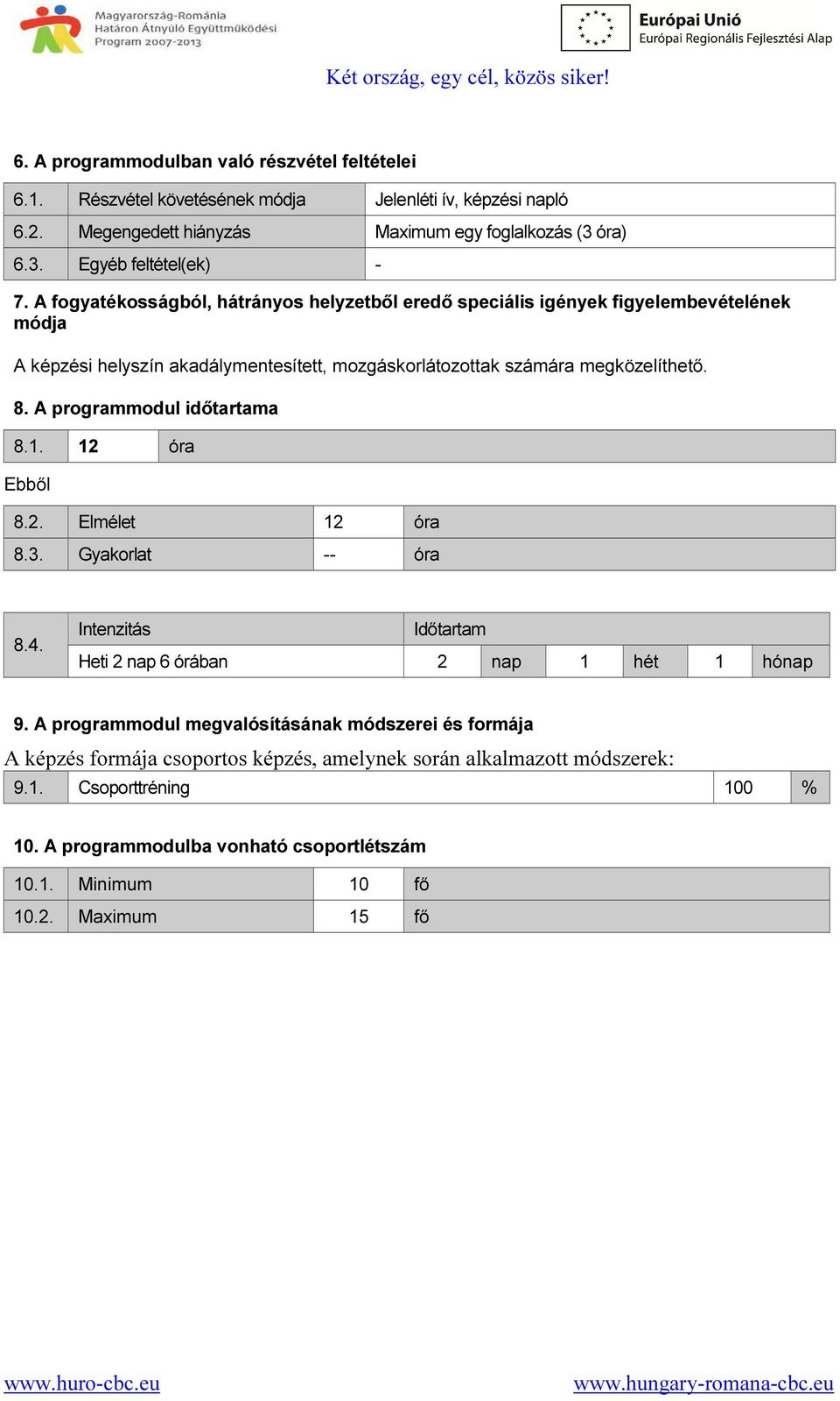 A programmodul időtartama 8.1. 12 óra Ebből 8.2. Elmélet 12 óra 8.3. Gyakorlat -- óra 8.4. Intenzitás Időtartam Heti 2 nap 6 órában 2 nap 1 hét 1 hónap 9.