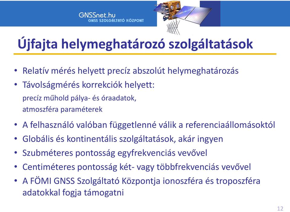 referenciaállomásoktól Globális és kontinentális szolgáltatások, akár ingyen Szubméteres pontosság egyfrekvenciás vevővel