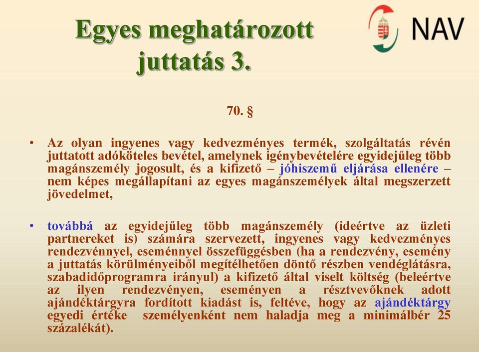 nem képes megállapítani az egyes magánszemélyek által megszerzett jövedelmet, továbbá az egyidejűleg több magánszemély (ideértve az üzleti partnereket is) számára szervezett, ingyenes vagy