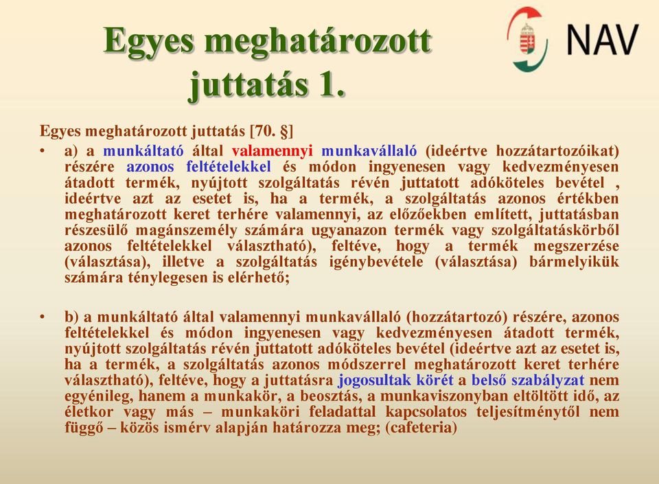 adóköteles bevétel, ideértve azt az esetet is, ha a termék, a szolgáltatás azonos értékben meghatározott keret terhére valamennyi, az előzőekben említett, juttatásban részesülő magánszemély számára