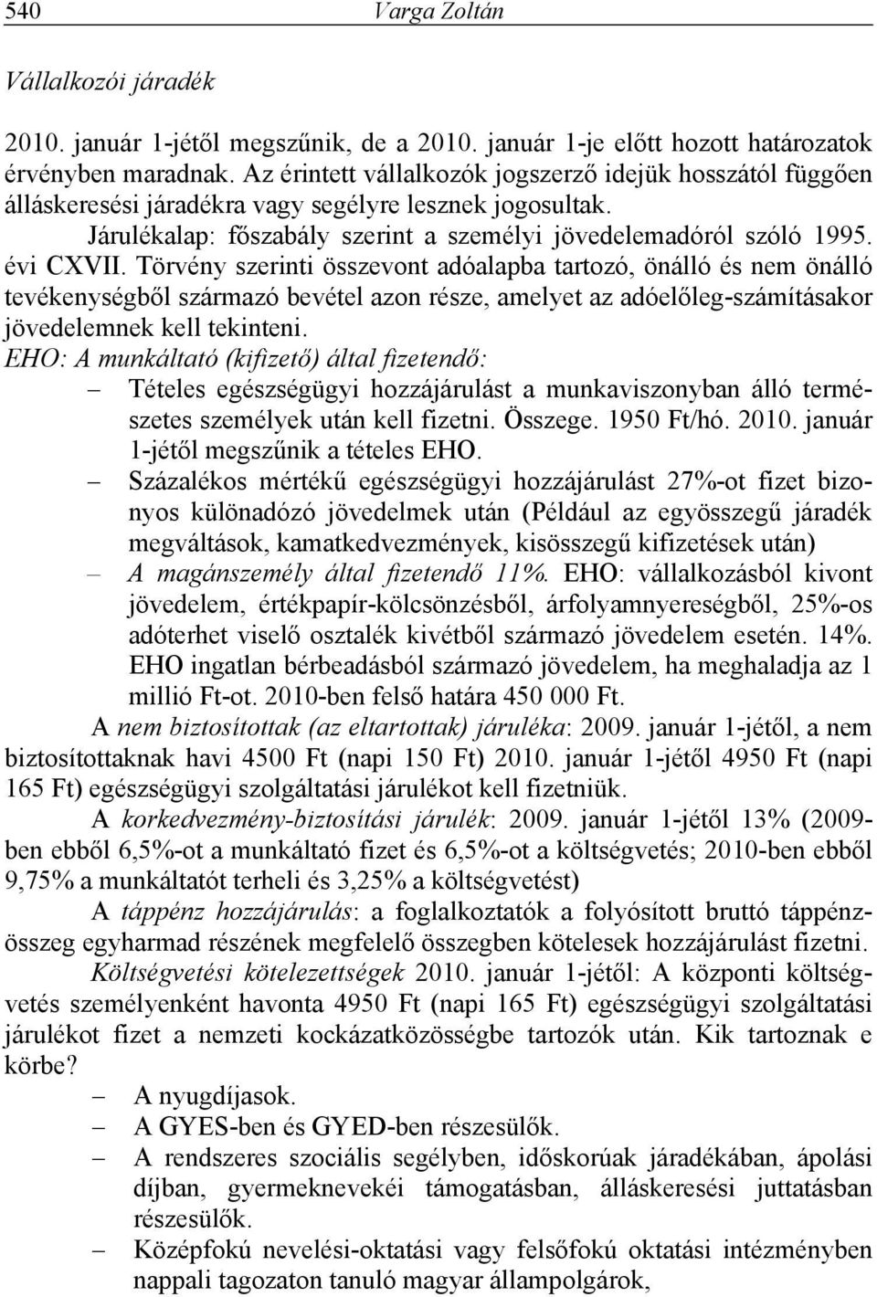 Törvény szerinti összevont adóalapba tartozó, önálló és nem önálló tevékenységből származó bevétel azon része, amelyet az adóelőleg-számításakor jövedelemnek kell tekinteni.