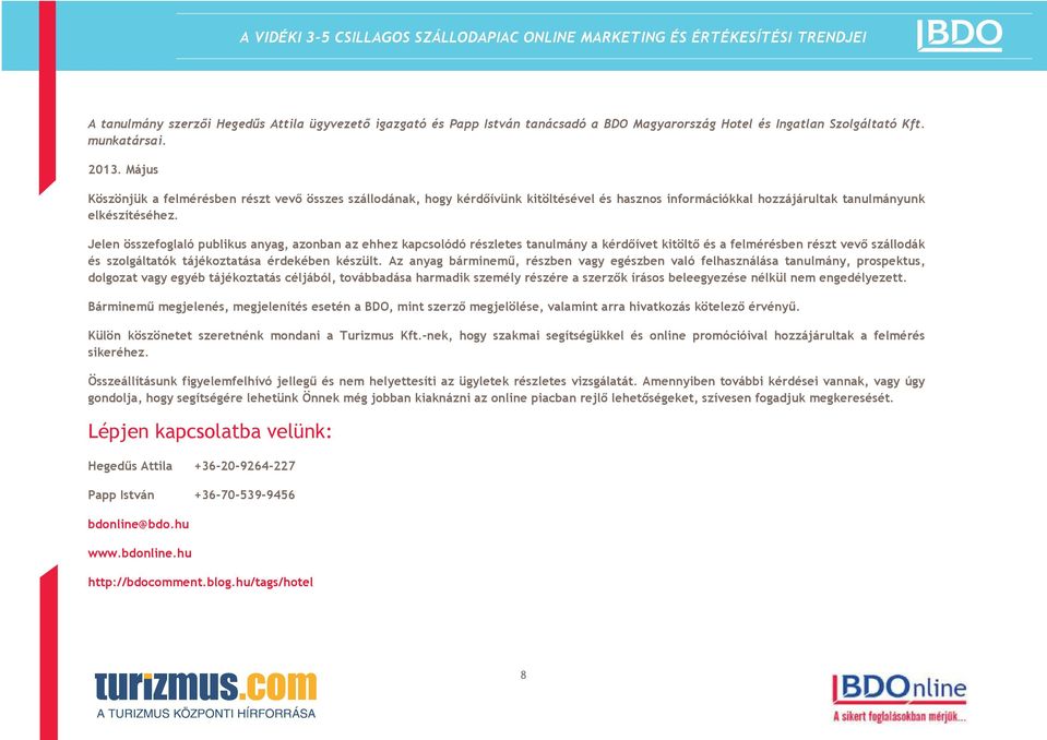 Jelen összefoglaló publikus anyag, azonban az ehhez kapcsolódó részletes tanulmány a kérdőívet kitöltő és a felmérésben részt vevő szállodák és szolgáltatók tájékoztatása érdekében készült.
