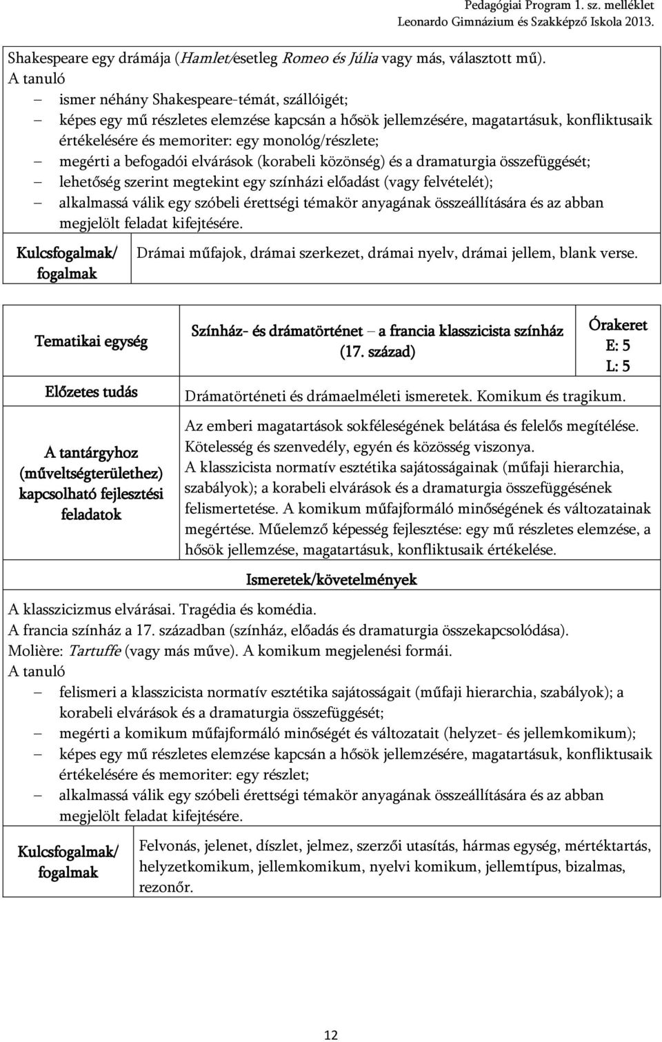 a befogadói elvárások (korabeli közönség) és a dramaturgia összefüggését; lehetőség szerint megtekint egy színházi előadást (vagy felvételét); alkalmassá válik egy szóbeli érettségi témakör anyagának