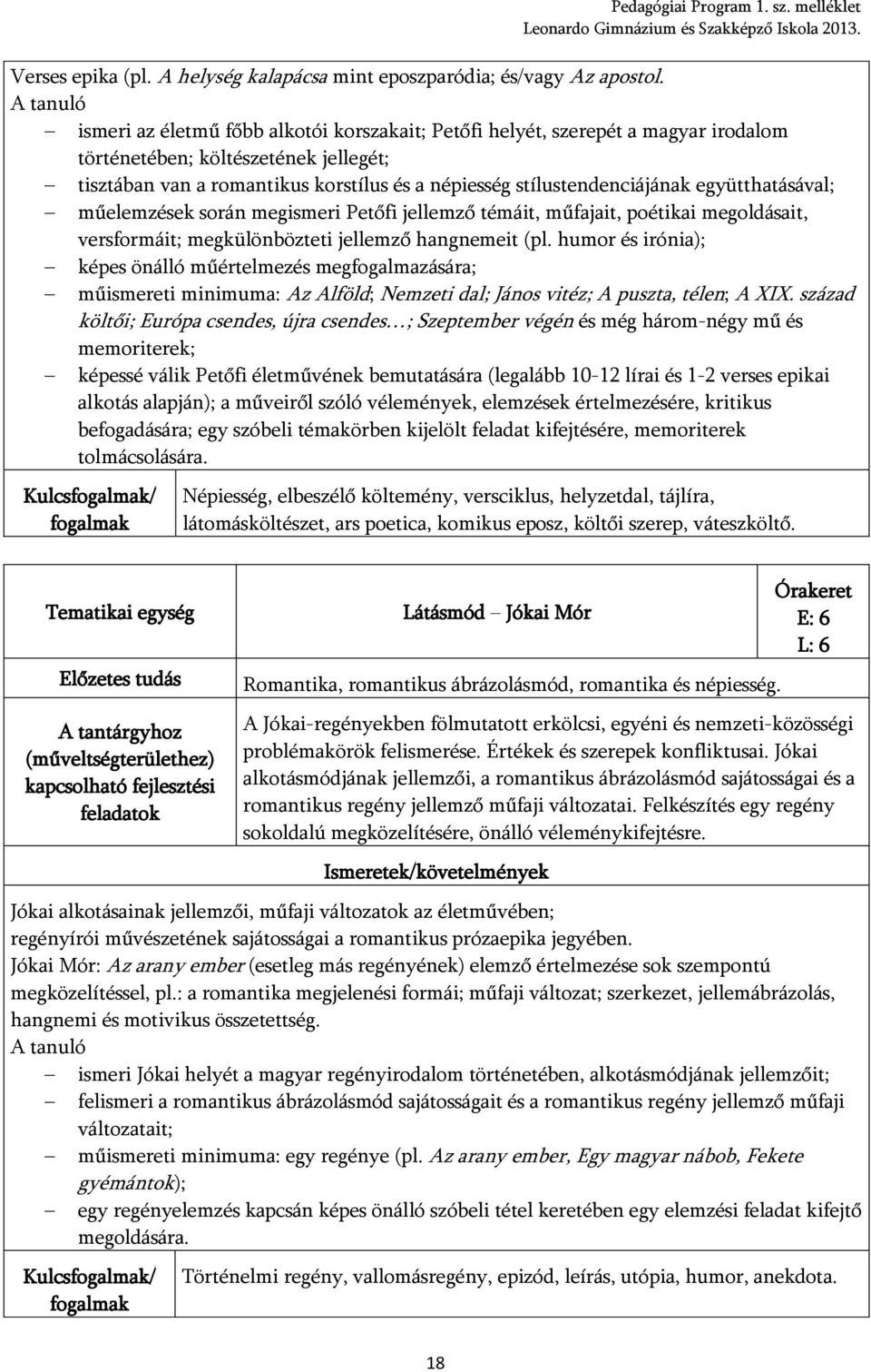 stílustendenciájának együtthatásával; műelemzések során megismeri Petőfi jellemző témáit, műfajait, poétikai megoldásait, versformáit; megkülönbözteti jellemző hangnemeit (pl.