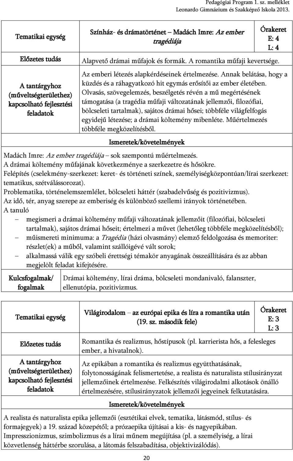 A romantika műfaji kevertsége. Az emberi létezés alapkérdéseinek értelmezése. Annak belátása, hogy a küzdés és a ráhagyatkozó hit egymás erősítői az ember életében.