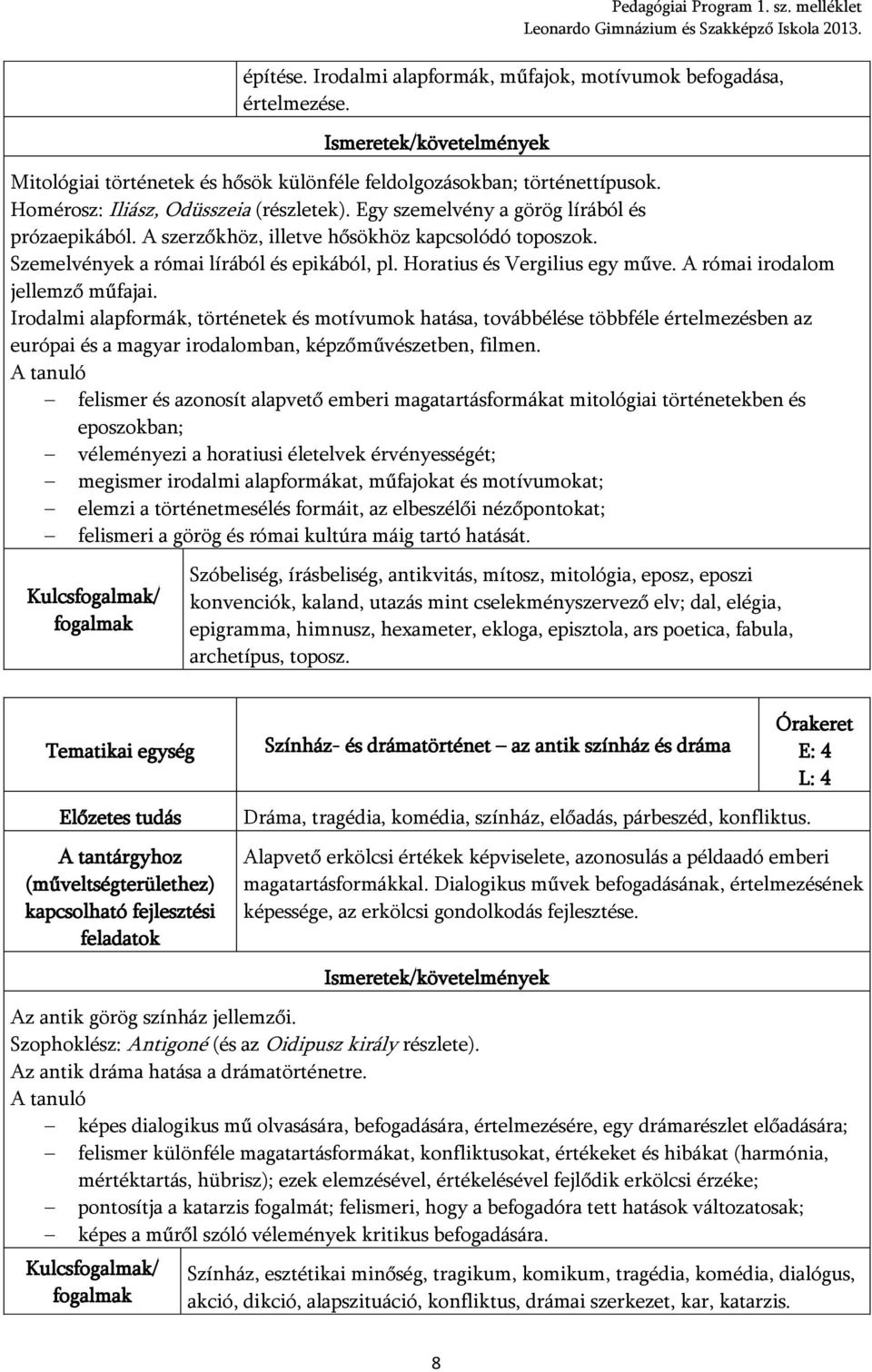 A szerzőkhöz, illetve hősökhöz kapcsolódó toposzok. Szemelvények a római lírából és epikából, pl. Horatius és Vergilius egy műve. A római irodalom jellemző műfajai.