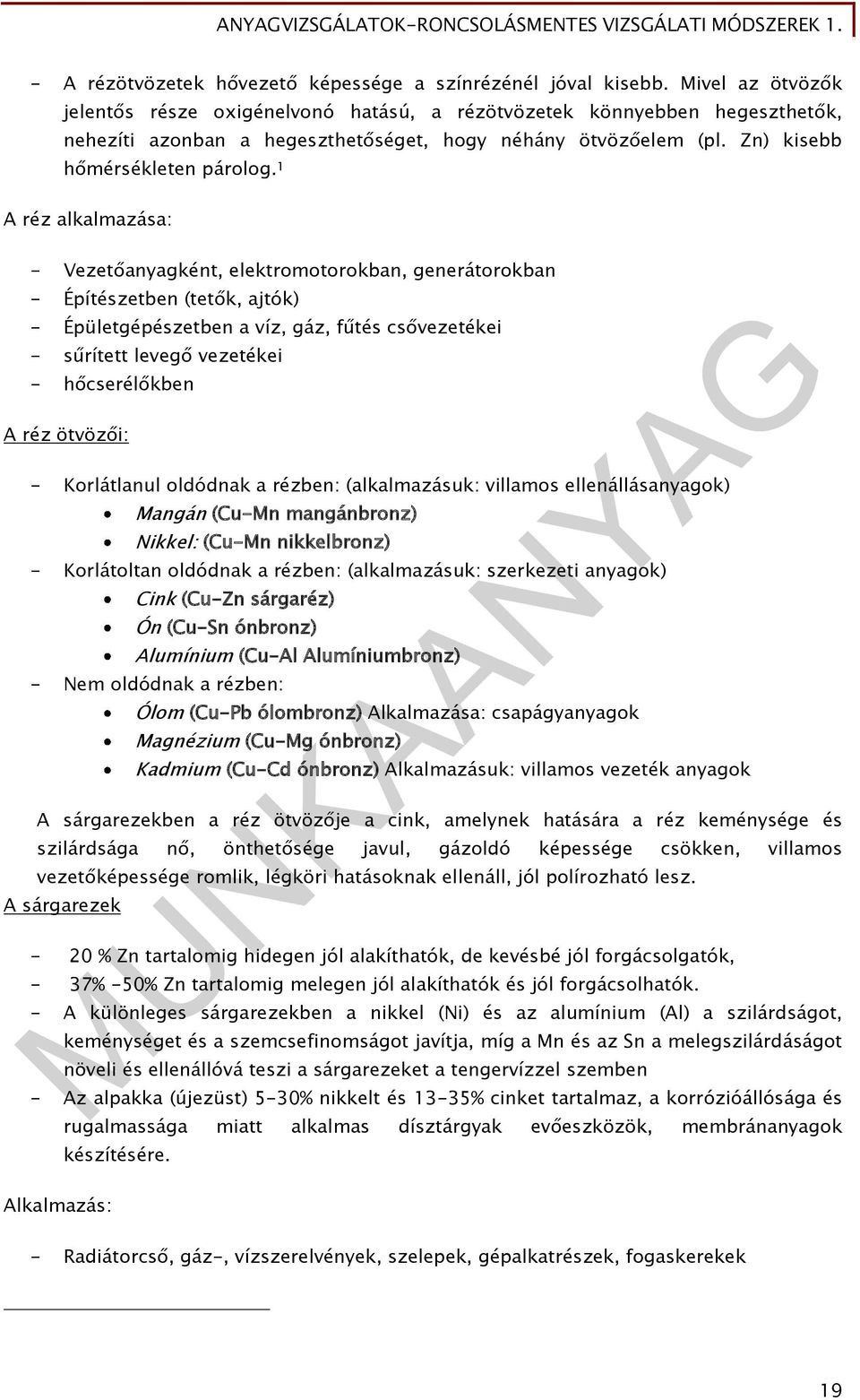 1 A réz alkalmazása: - Vezetőanyagként, elektromotorokban, generátorokban - Építészetben (tetők, ajtók) - Épületgépészetben a víz, gáz, fűtés csővezetékei - sűrített levegő vezetékei - hőcserélőkben