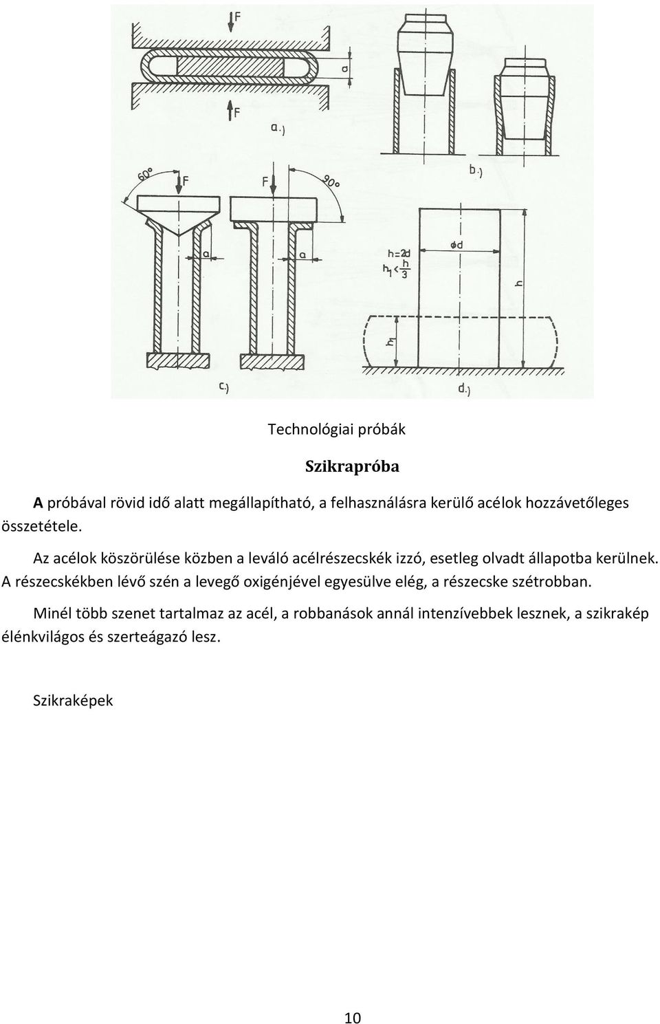 Az acélok köszörülése közben a leváló acélrészecskék izzó, esetleg olvadt állapotba kerülnek.