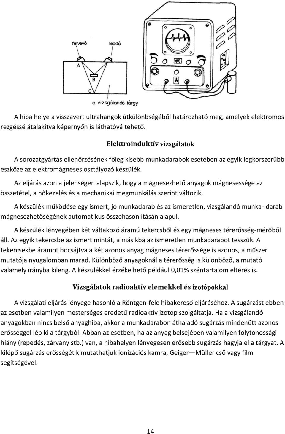 Az eljárás azon a jelenségen alapszik, hogy a mágnesezhető anyagok mágnesessége az összetétel, a hőkezelés és a mechanikai megmunkálás szerint változik.