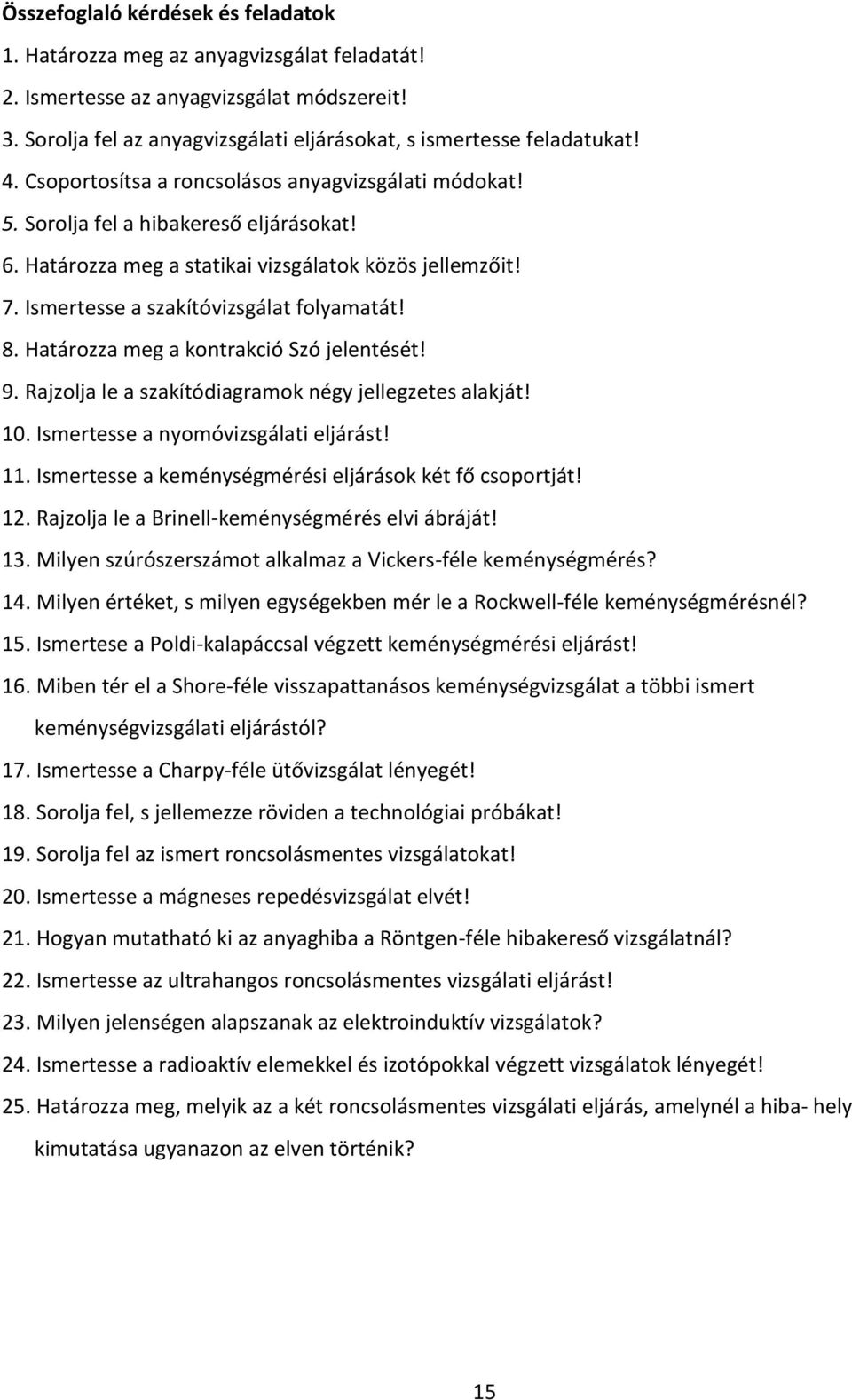 Határozza meg a kontrakció Szó jelentését! 9. Rajzolja le a szakítódiagramok négy jellegzetes alakját! 10. Ismertesse a nyomóvizsgálati eljárást! 11.