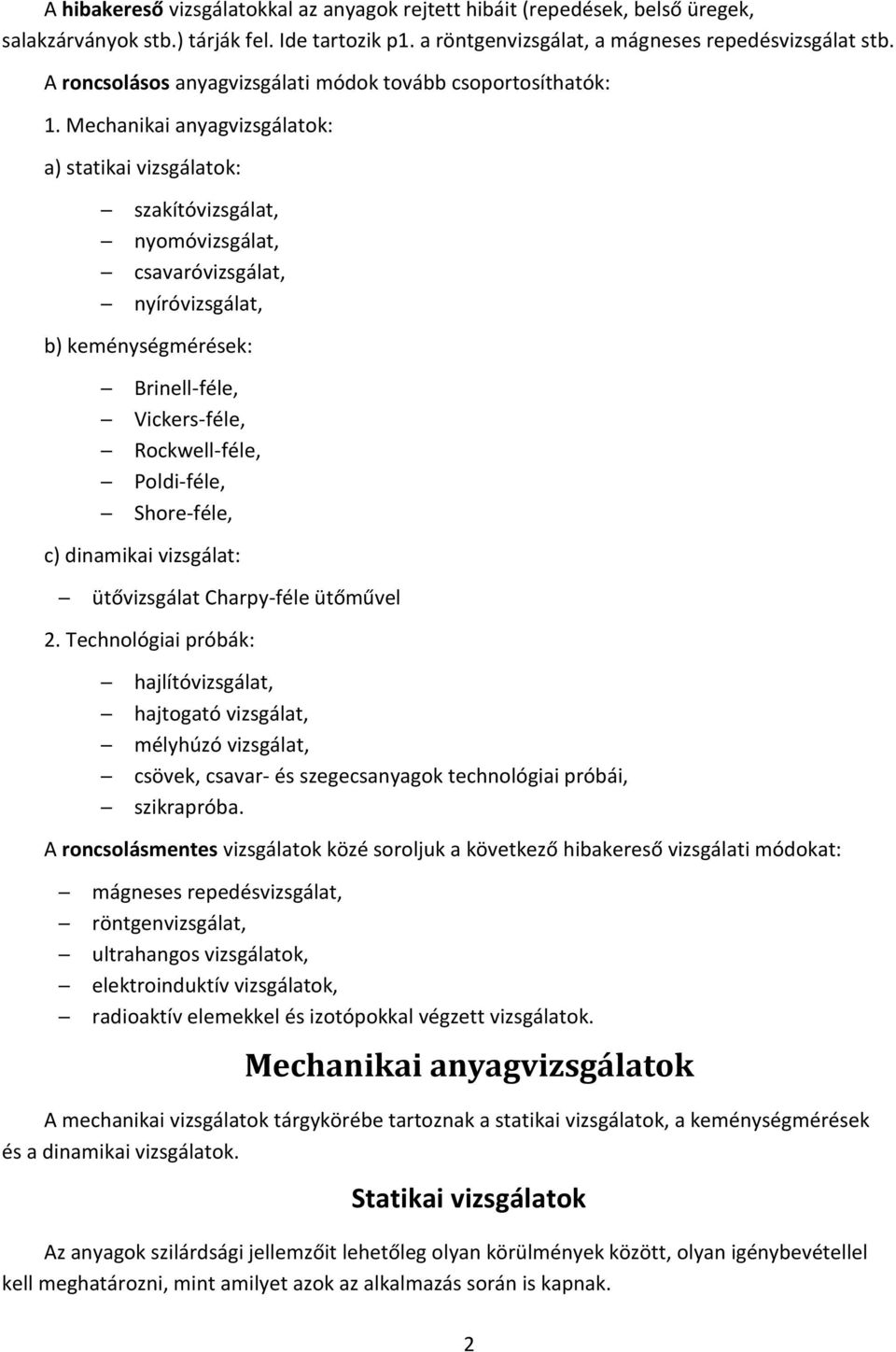 Mechanikai anyagvizsgálatok: a) statikai vizsgálatok: szakítóvizsgálat, nyomóvizsgálat, csavaróvizsgálat, nyíróvizsgálat, b) keménységmérések: Brinell-féle, Vickers-féle, Rockwell-féle, Poldi-féle,