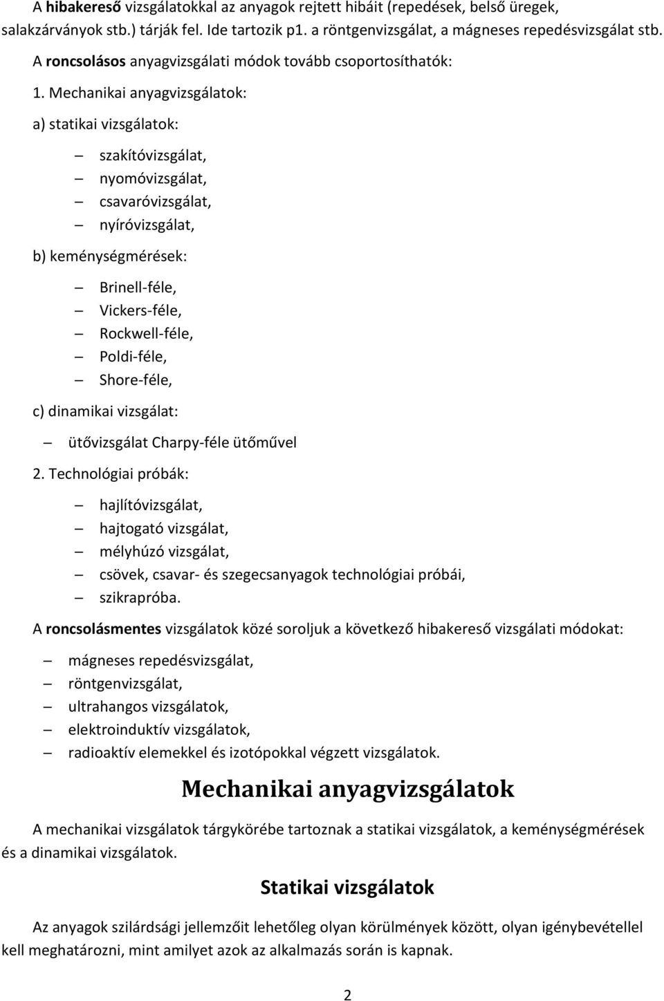 Mechanikai anyagvizsgálatok: a) statikai vizsgálatok: szakítóvizsgálat, nyomóvizsgálat, csavaróvizsgálat, nyíróvizsgálat, b) keménységmérések: Brinell-féle, Vickers-féle, Rockwell-féle, Poldi-féle,