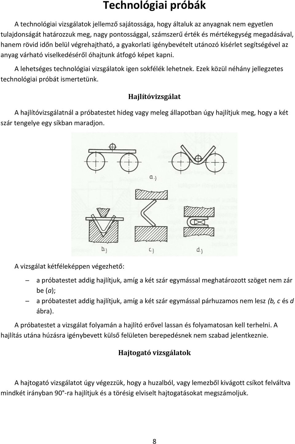 A lehetséges technológiai vizsgálatok igen sokfélék lehetnek. Ezek közül néhány jellegzetes technológiai próbát ismertetünk.