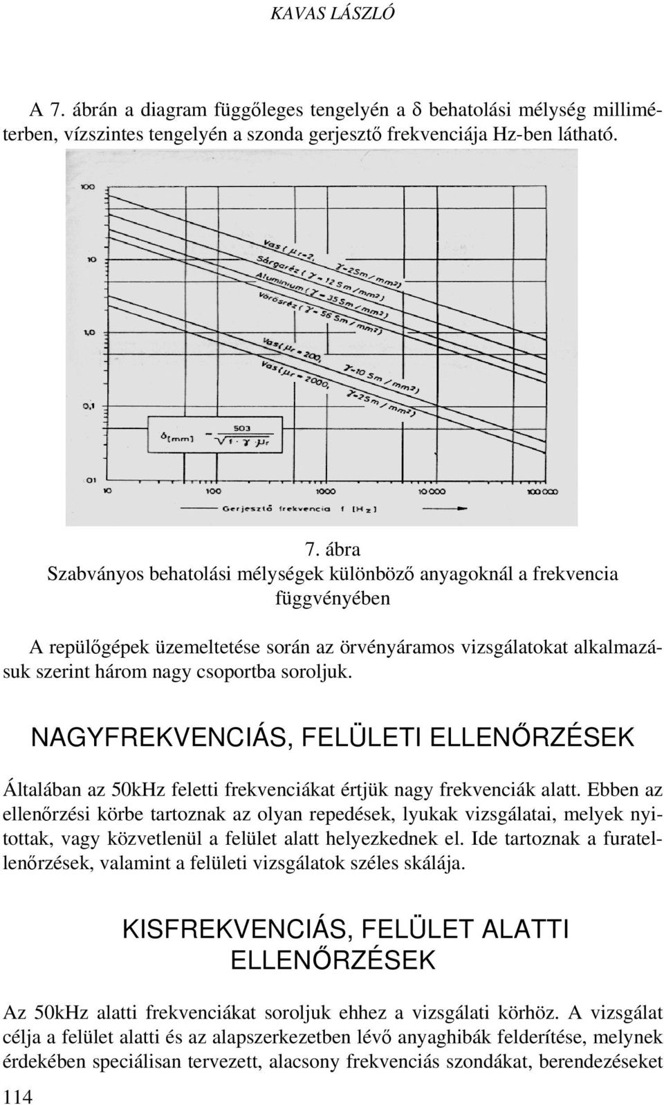 ábra Szabványos behatolási mélységek különböző anyagoknál a frekvencia függvényében A repülőgépek üzemeltetése során az örvényáramos vizsgálatokat alkalmazásuk szerint három nagy csoportba soroljuk.