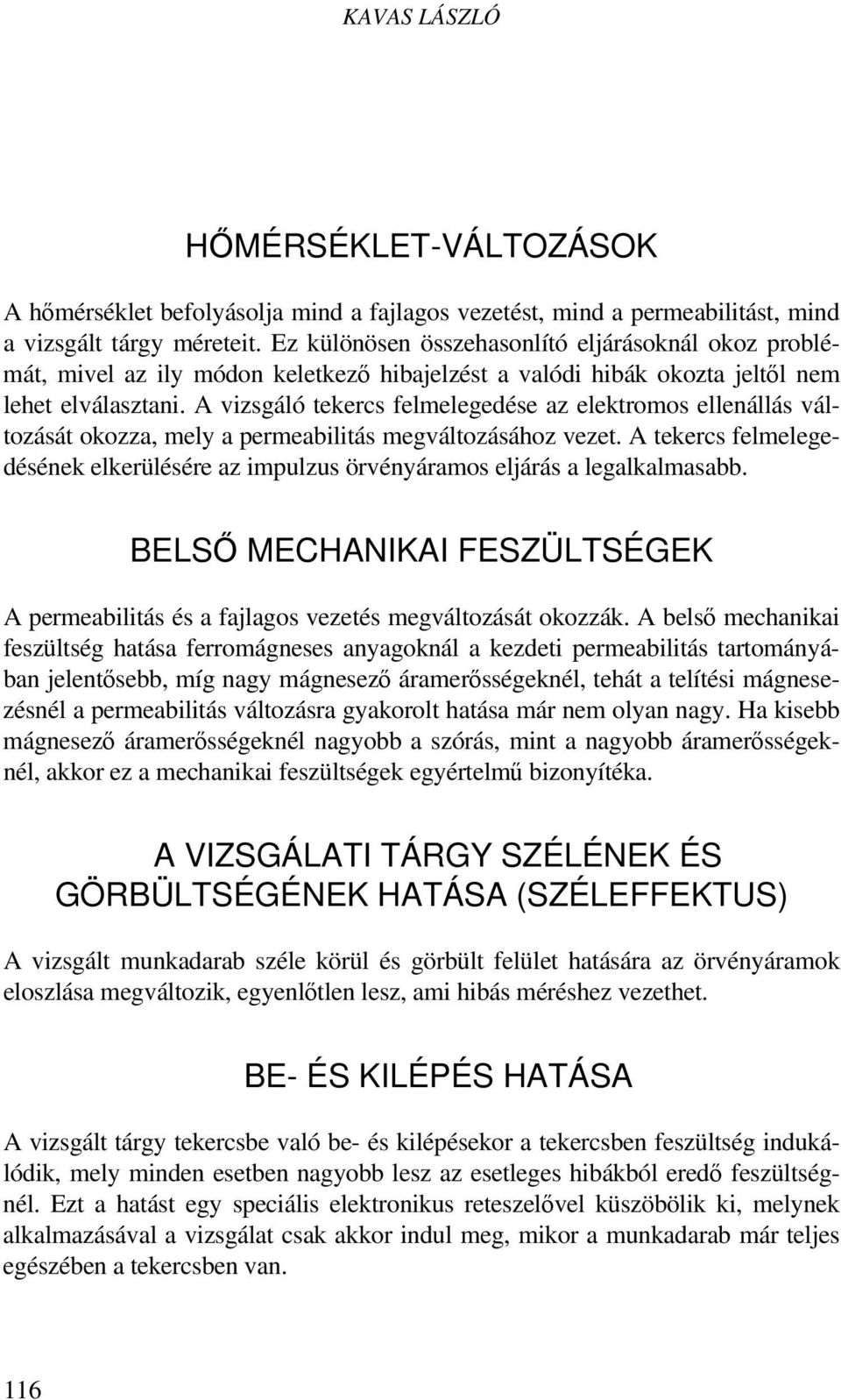 A vizsgáló tekercs felmelegedése az elektromos ellenállás változását okozza, mely a permeabilitás megváltozásához vezet.