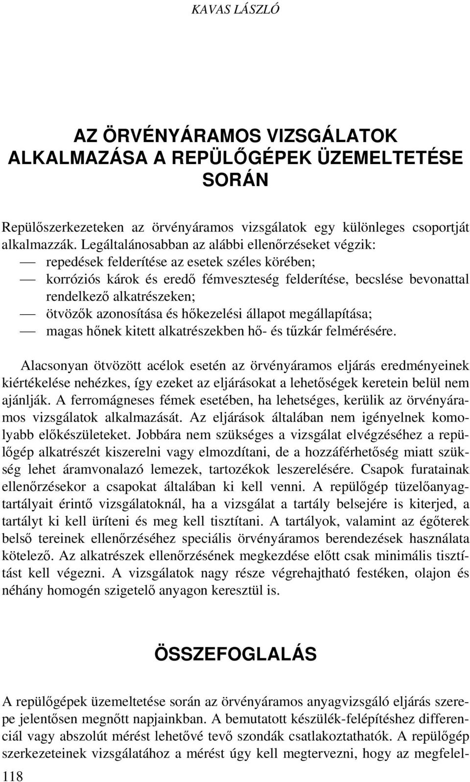 ötvözők azonosítása és hőkezelési állapot megállapítása; magas hőnek kitett alkatrészekben hő- és tűzkár felmérésére.